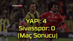 Fenerbahçe: 4 Sivasspor: 0 (Maç Sonucu)