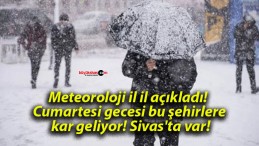 Meteoroloji il il açıkladı! Cumartesi gecesi bu şehirlere kar geliyor! Sivas’ta var!