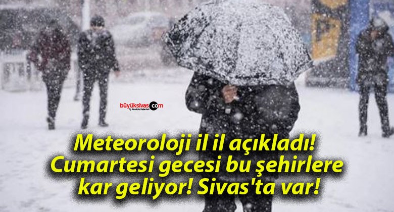 Meteoroloji il il açıkladı! Cumartesi gecesi bu şehirlere kar geliyor! Sivas’ta var!