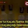 Sivas’ta Kaçak/Sahte Alkollü İçki Kaçakçılığı Operasyonu!