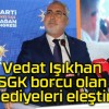 Vedat Işıkhan SGK borcu olan belediyeleri eleştirdi