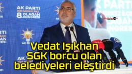 Vedat Işıkhan SGK borcu olan belediyeleri eleştirdi