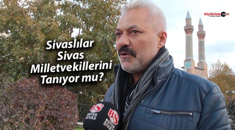 Sivaslılar, Sivas Milletvekillerini Tanıyor mu? Çalışmalarını Nasıl Buluyor?