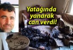 Yatağında yanarak can verdi!