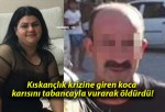 Kıskançlık krizine giren koca karısını tabancayla vurarak öldürdü!