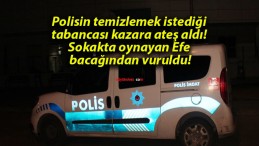 Polisin temizlemek istediği tabancası kazara ateş aldı! Sokakta oynayan Efe bacağından vuruldu!