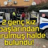 2 genç kız başlarından vurulmuş halde bulundu!