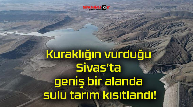 Kuraklığın vurduğu Sivas’ta geniş bir alanda sulu tarım kısıtlandı!