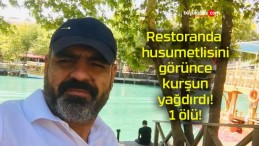 Restoranda husumetlisini görünce kurşun yağdırdı! 1 ölü!