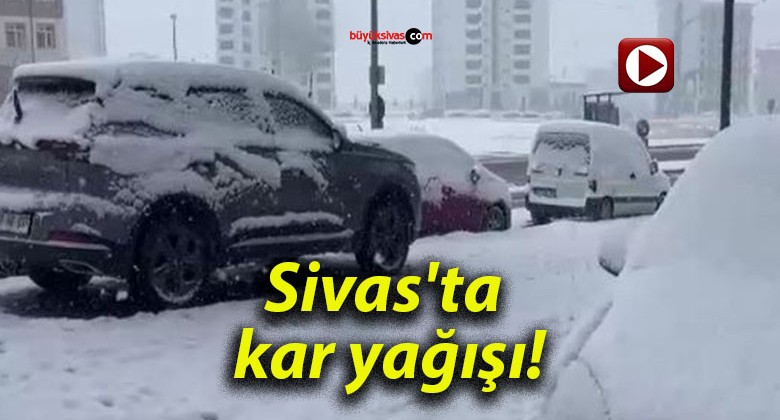 Sivas’ta kar yağışı!