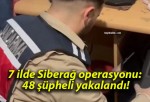 7 ilde Siberağ operasyonu: 48 şüpheli yakalandı!