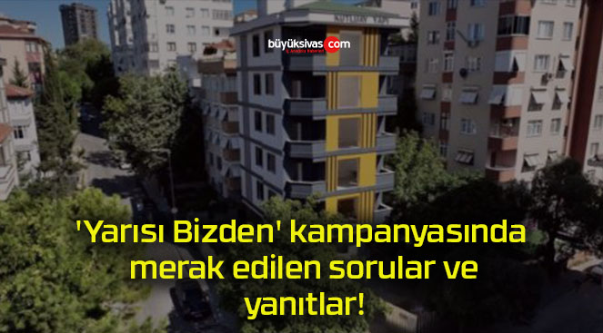 ‘Yarısı Bizden’ kampanyasında merak edilen sorular ve yanıtlar!