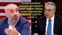 Öcalan’a evimde kahvaltı vermezsem adam değilim iddiası İsmail Saymaz’dan Mehmet Uçum’a yanıt!