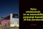 Yolcu otobüsünün tır ve otomobille çarpıştığı kazada 30 kişi yaralandı!