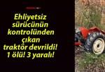 Ehliyetsiz sürücünün kontrolünden çıkan traktör devrildi! 1 ölü! 3 yaralı!