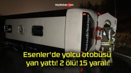 Esenler’de yolcu otobüsü yan yattı! 2 ölü! 15 yaralı!