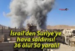 İsrail’den Suriye’ye hava saldırısı! 36 ölü! 50 yaralı!