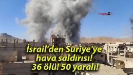 İsrail’den Suriye’ye hava saldırısı! 36 ölü! 50 yaralı!