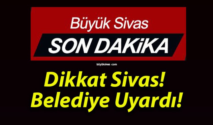 Dikkat Sivas! Belediye Uyardı!