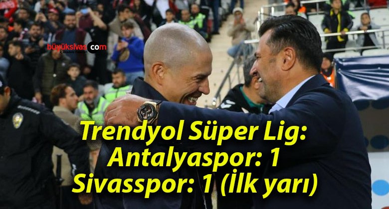 Trendyol Süper Lig: Antalyaspor: 1 – Sivasspor: 1 (İlk yarı)