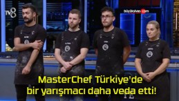 MasterChef Türkiye’de bir yarışmacı daha veda etti!