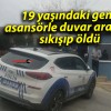 19 yaşındaki genç asansörle duvar arasına sıkışıp öldü