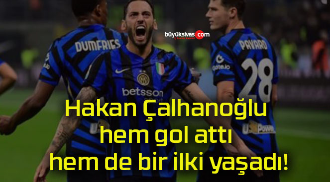 Hakan Çalhanoğlu hem gol attı hem de bir ilki yaşadı!