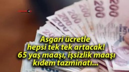 Asgari ücretle hepsi tek tek artacak! 65 yaş maaşı, işsizlik maaşı, kıdem tazminatı…