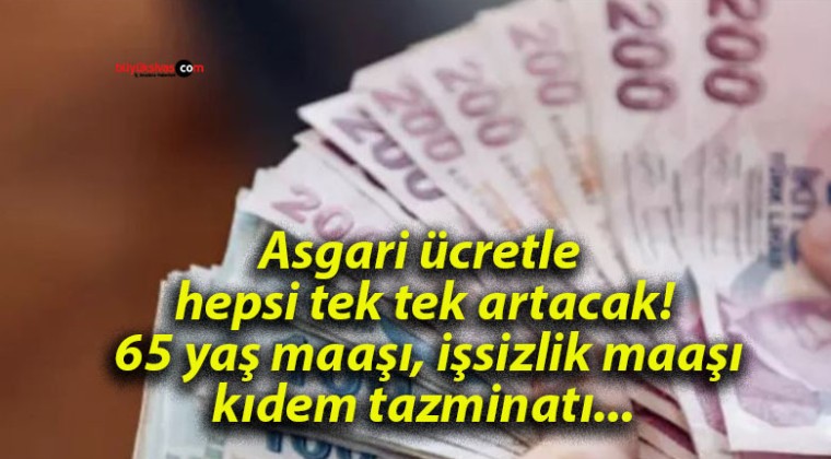 Asgari ücretle hepsi tek tek artacak! 65 yaş maaşı, işsizlik maaşı, kıdem tazminatı…