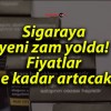 Sigaraya yeni zam yolda! Fiyatlar ne kadar artacak?