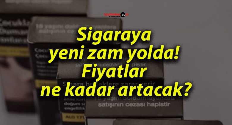 Sigaraya yeni zam yolda! Fiyatlar ne kadar artacak?