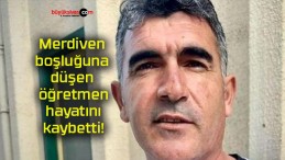 Merdiven boşluğuna düşen öğretmen hayatını kaybetti!