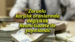 Zorunlu karşılık oranlarında değişiklik Resmi Gazete’de yayınlandı!