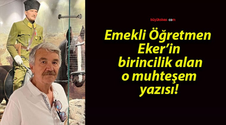 Emekli Öğretmen Eker’in birincilik alan o muhteşem yazısı!