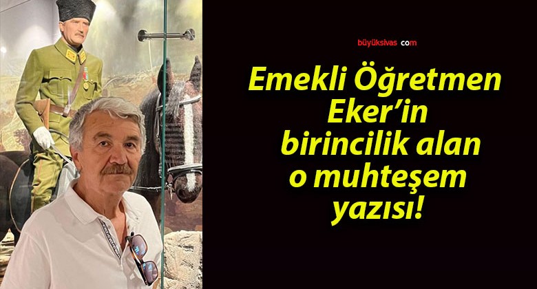 Emekli Öğretmen Eker’in birincilik alan o muhteşem yazısı!