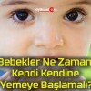 Bebekler Ne Zaman Kendi Kendine Yemeye Başlamalı?