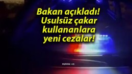 Bakan açıkladı! Usulsüz çakar kullananlara yeni cezalar!