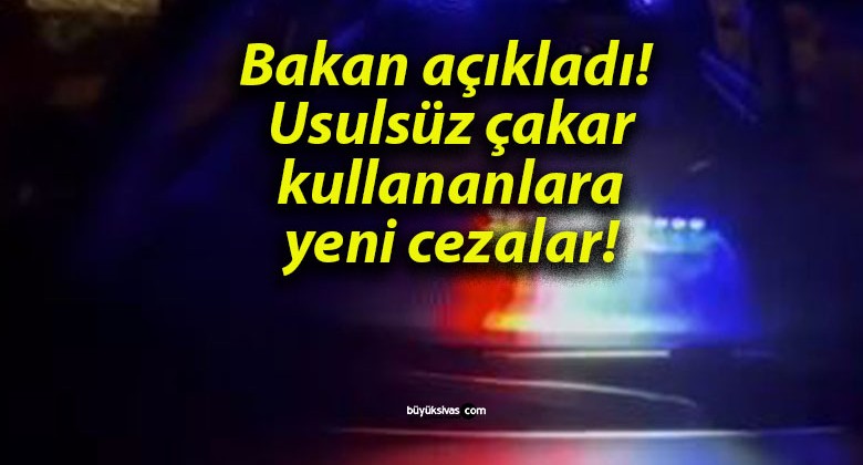 Bakan açıkladı! Usulsüz çakar kullananlara yeni cezalar!