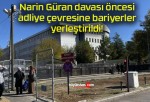 Narin Güran davası öncesi adliye çevresine bariyerler yerleştirildi!