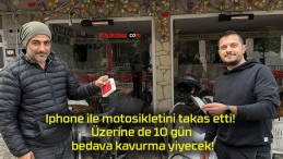 Iphone ile motosikletini takas etti! Üzerine de 10 gün bedava kavurma yiyecek!