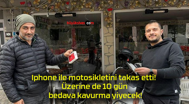 Iphone ile motosikletini takas etti! Üzerine de 10 gün bedava kavurma yiyecek!