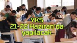 YKS 21-22 Haziran’da yapılacak