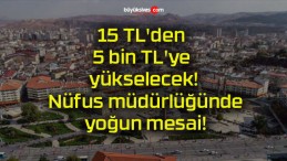 15 TL’den 5 bin TL’ye yükselecek! Nüfus müdürlüğünde yoğun mesai!