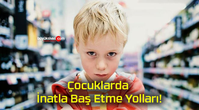 Çocuklarda İnatla Baş Etme Yolları!