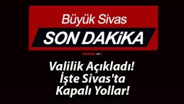 Valilik Açıkladı! İşte Sivas’ta Kapalı Yollar!