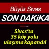 Sivas’ta 35 köy yolu ulaşıma kapandı!