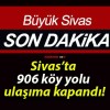 Sivas’ta 906 köy yolu ulaşıma kapandı!