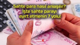 Sahte para nasıl anlaşılır? İşte sahte parayı ayırt etmenin 7 yolu!