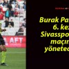 Burak Pakkan 6. kez Sivasspor’un maçını yönetecek!