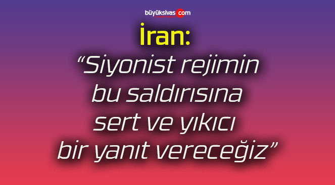 İran: “Siyonist rejimin bu saldırısına sert ve yıkıcı bir yanıt vereceğiz”